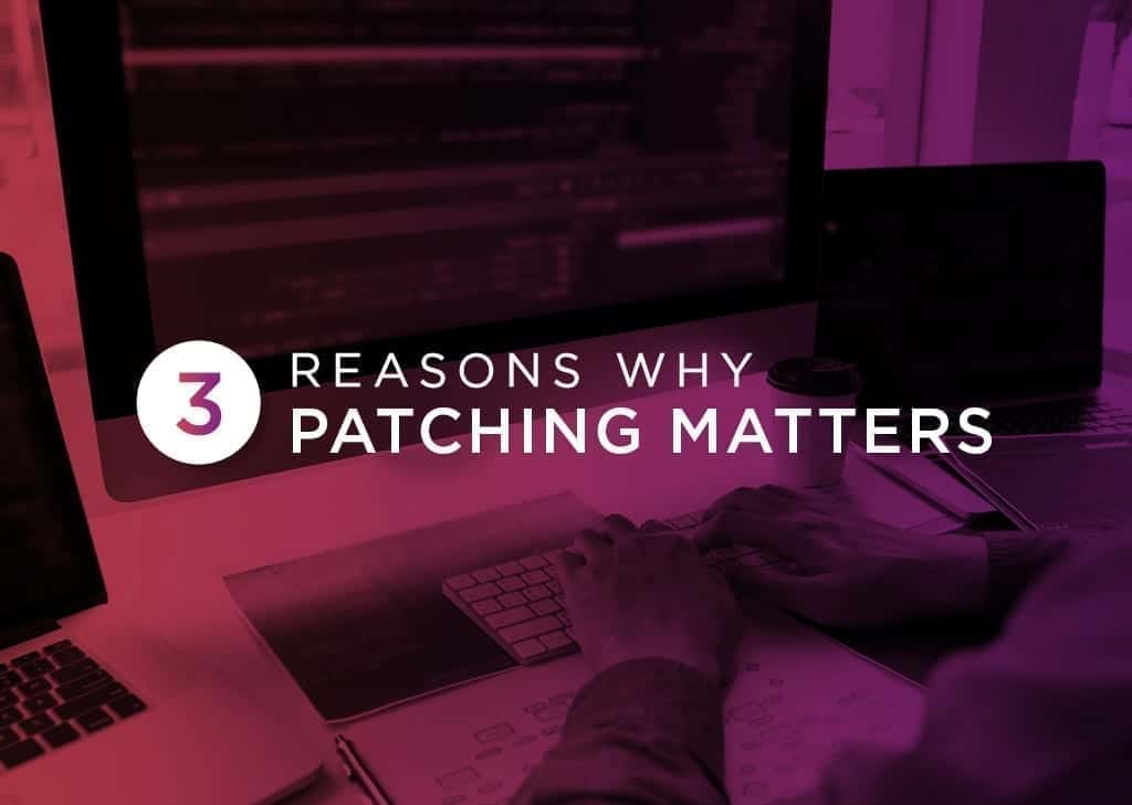 3 Reasons Why Patching Matters
