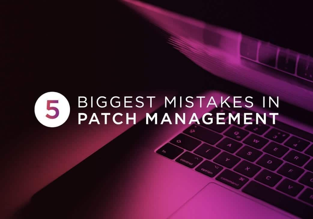 5 Biggest Mistakes In Patch Management