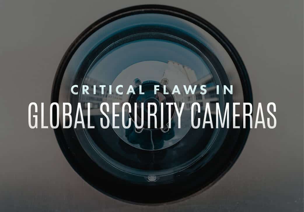 Critical Flaws in Global Security Cameras