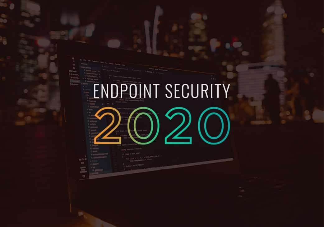 Endpoint Security 2020: What You Need to Know