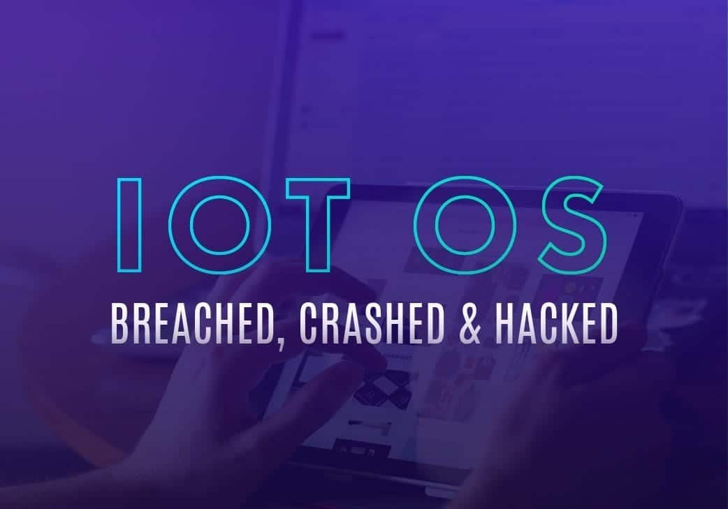 IoT OS Breached, Crashed and Hacked
