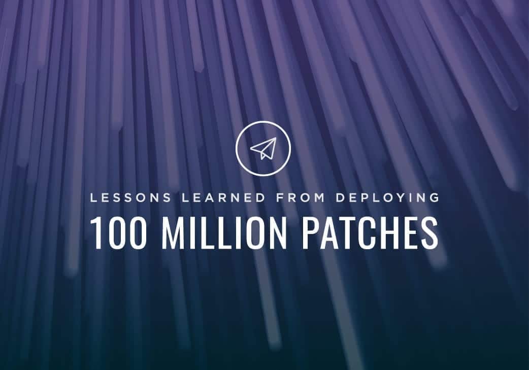 5 Lessons Learned from Deploying 100,000,000 Patches