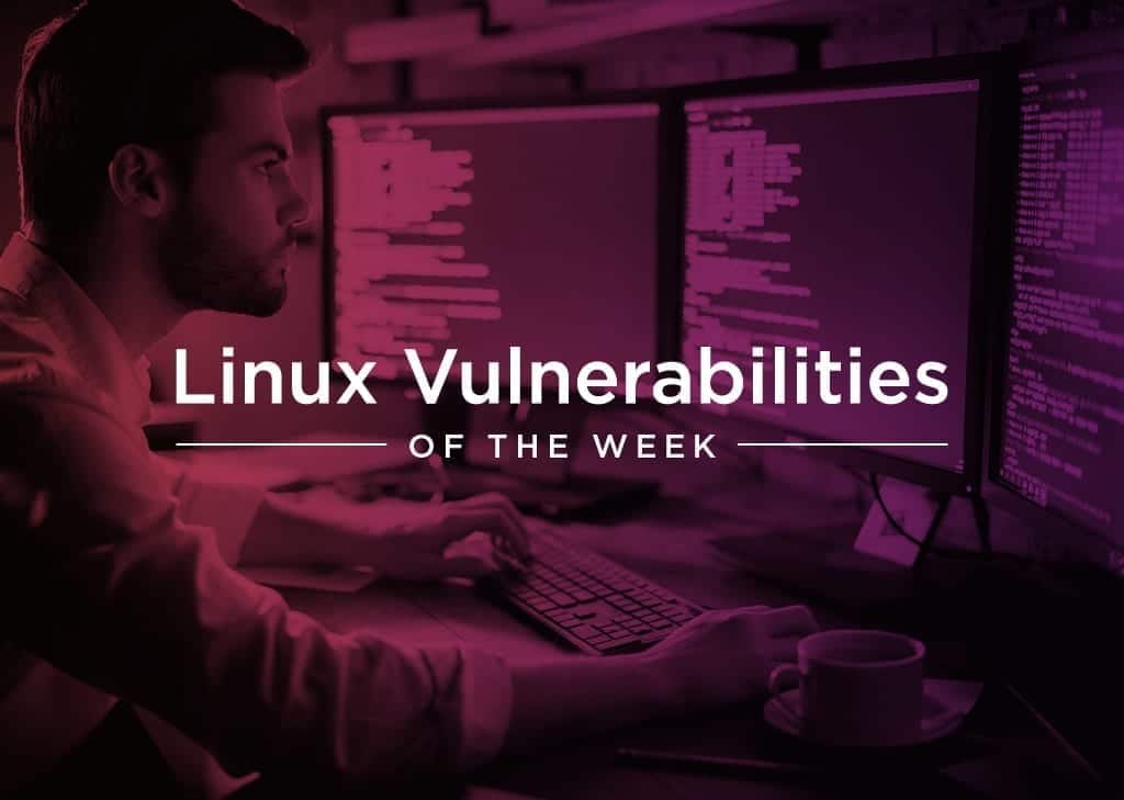 Linux Vulnerabilities of the Week: June 1, 2021