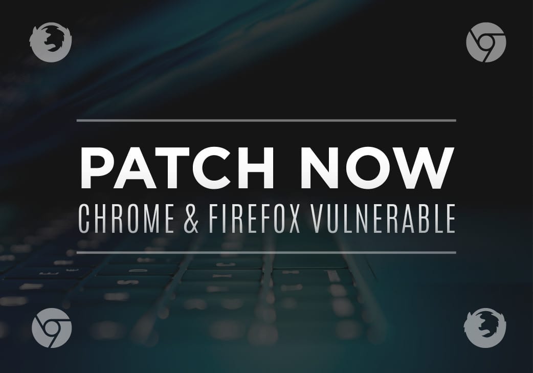 Patch Now: Chrome and Firefox Vulnerable