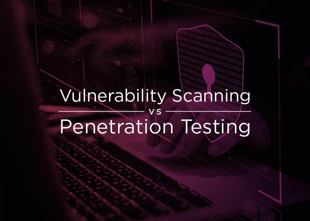 Vulnerability Scanning vs. Penetration Testing: What’s the Difference?