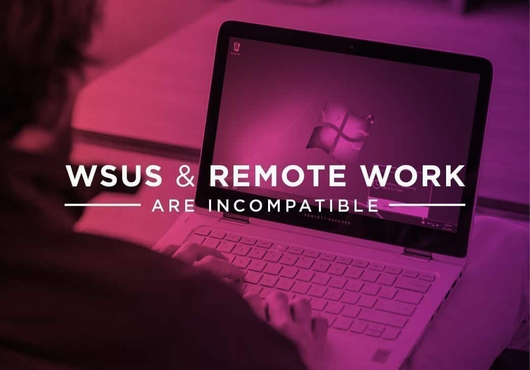 Why WSUS and Remote Work are Incompatible