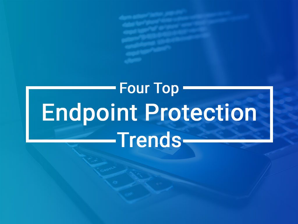 4 Top Endpoint Protection Trends