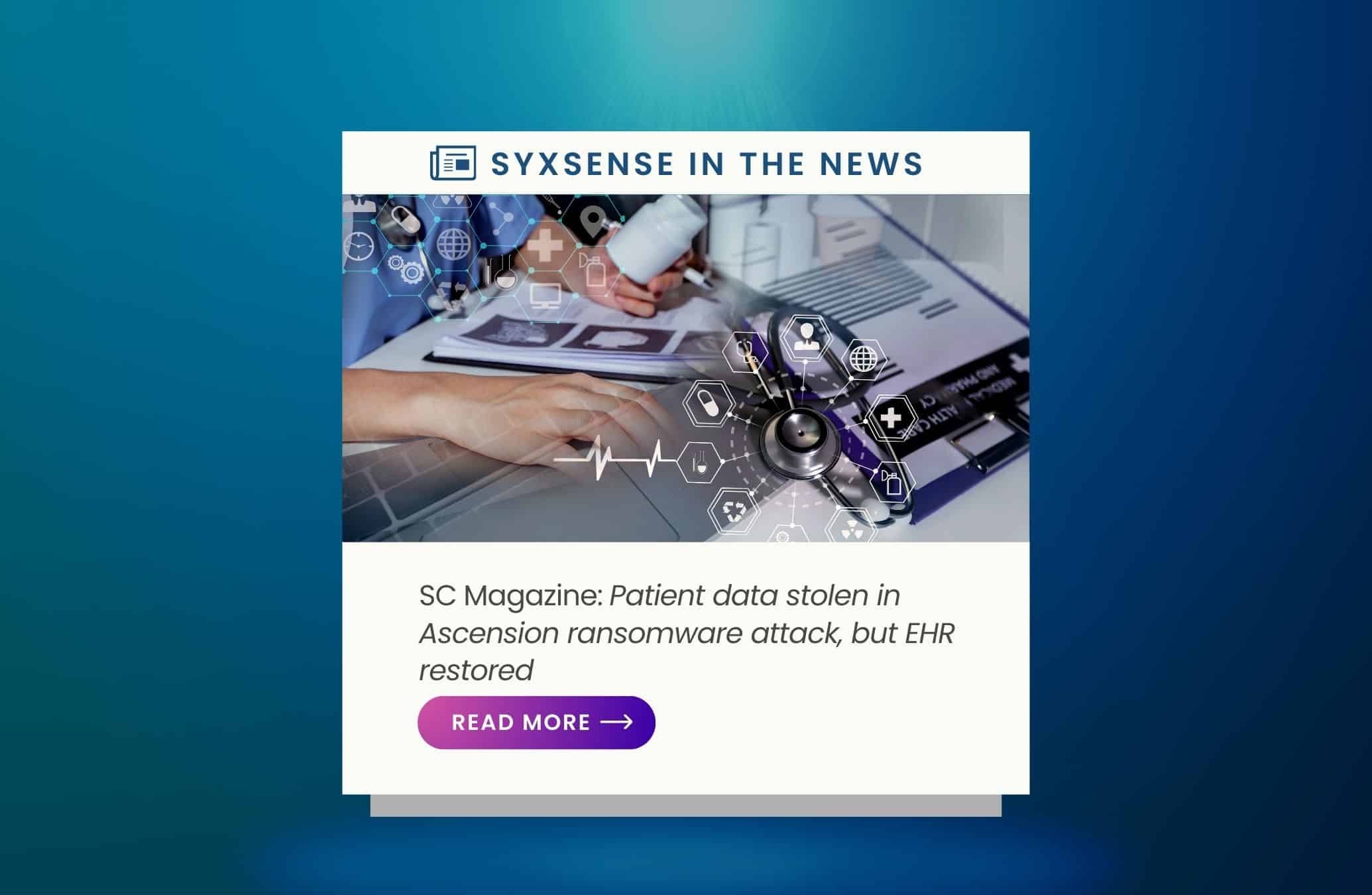 In the News: Patient data stolen in Ascension ransomware attack, but EHR restored
